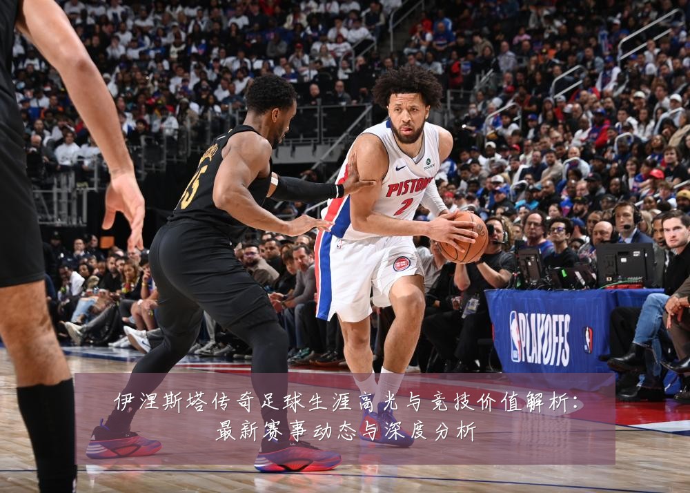 伊涅斯塔传奇足球生涯高光与竞技价值解析:最新赛事动态与深度分析